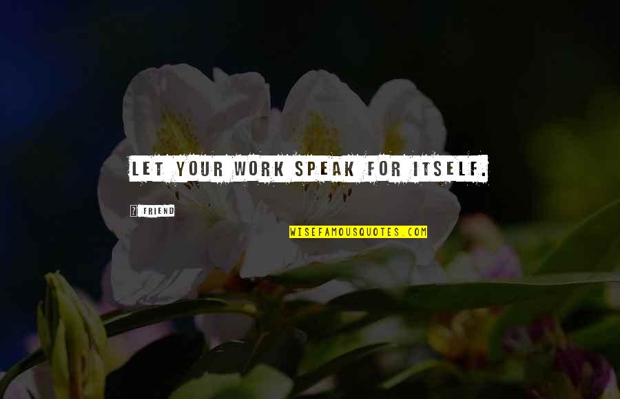 Gretick Quotes By Friend: Let your work speak for itself. Gretick Quotes By Friend: Let your work speak for itself.