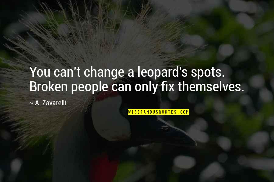 Gretos Place Quotes By A. Zavarelli: You can't change a leopard's spots. Broken people