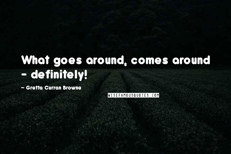 Gretta Curran Browne quotes: What goes around, comes around - definitely!