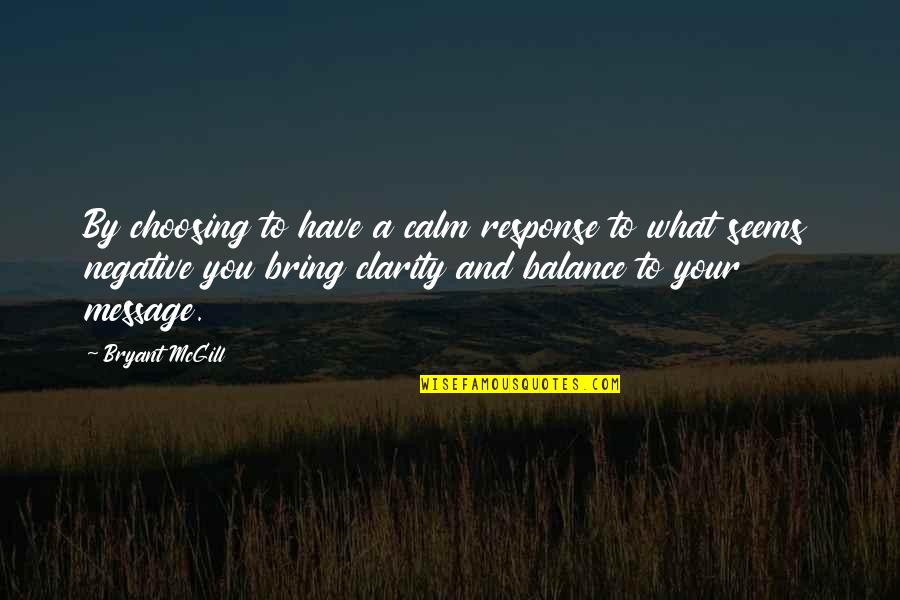 Gretta Vosper Quotes By Bryant McGill: By choosing to have a calm response to