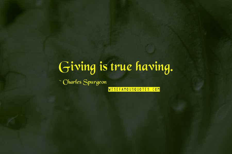 Grette Duran Quotes By Charles Spurgeon: Giving is true having.