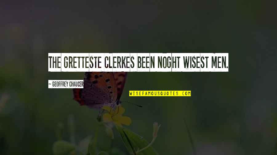 Gretteste Quotes By Geoffrey Chaucer: The gretteste clerkes been noght wisest men.