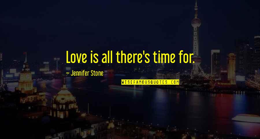 Gretzinger Dentist Quotes By Jennifer Stone: Love is all there's time for.