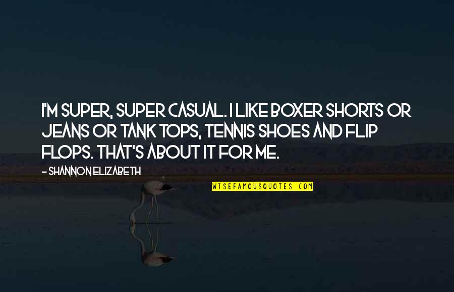 Gretzinger Dentist Quotes By Shannon Elizabeth: I'm super, super casual. I like boxer shorts