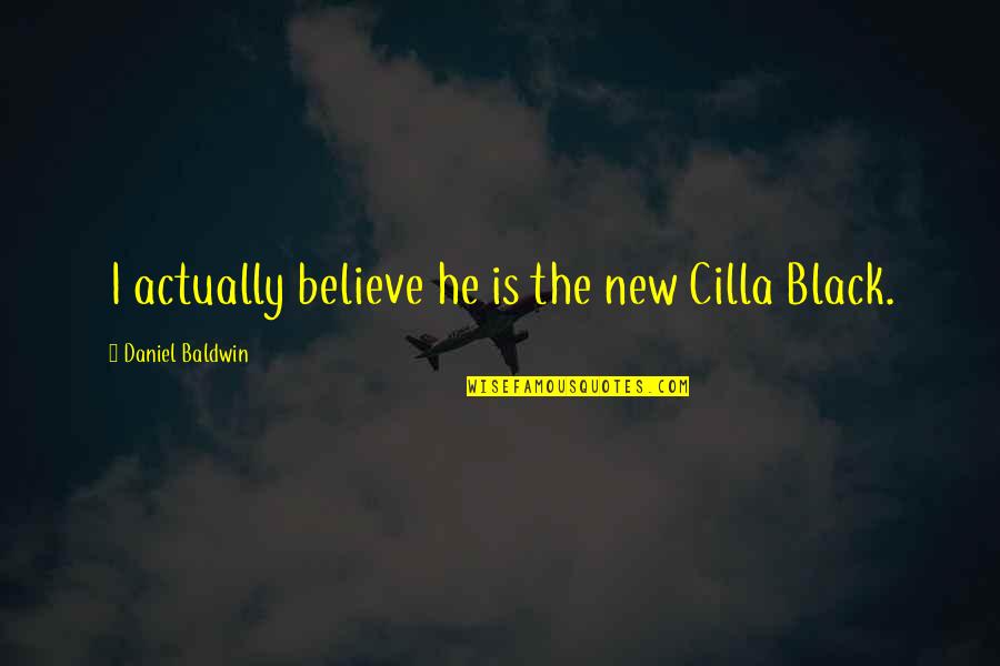 Gretzinger This Close Quotes By Daniel Baldwin: I actually believe he is the new Cilla Gretzinger This Close Quotes By Daniel Baldwin: I actually believe he is the new Cilla
