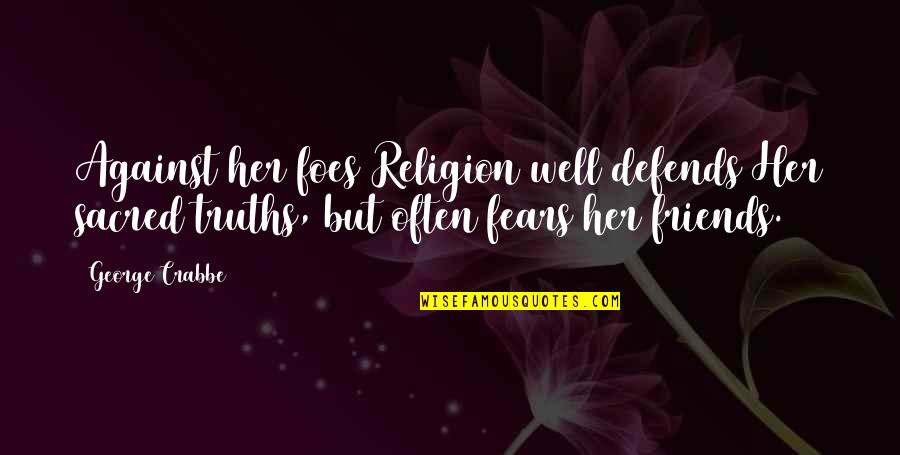 Gretzinger This Close Quotes By George Crabbe: Against her foes Religion well defends Her sacred Gretzinger This Close Quotes By George Crabbe: Against her foes Religion well defends Her sacred