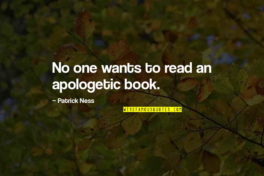 Gretzky Stats Quotes By Patrick Ness: No one wants to read an apologetic book.