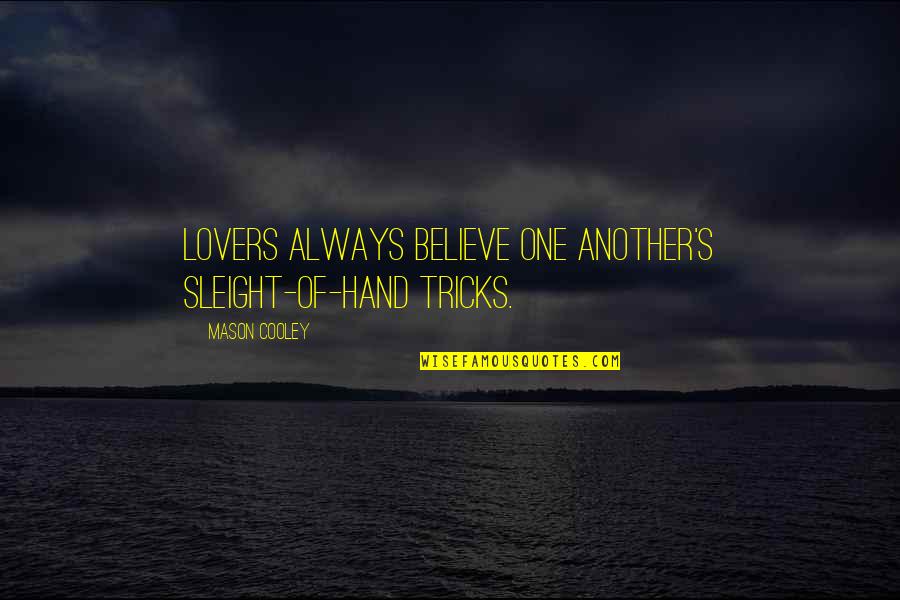 Gretzler Technologies Quotes By Mason Cooley: Lovers always believe one another's sleight-of-hand tricks. Gretzler Technologies Quotes By Mason Cooley: Lovers always believe one another's sleight-of-hand tricks.