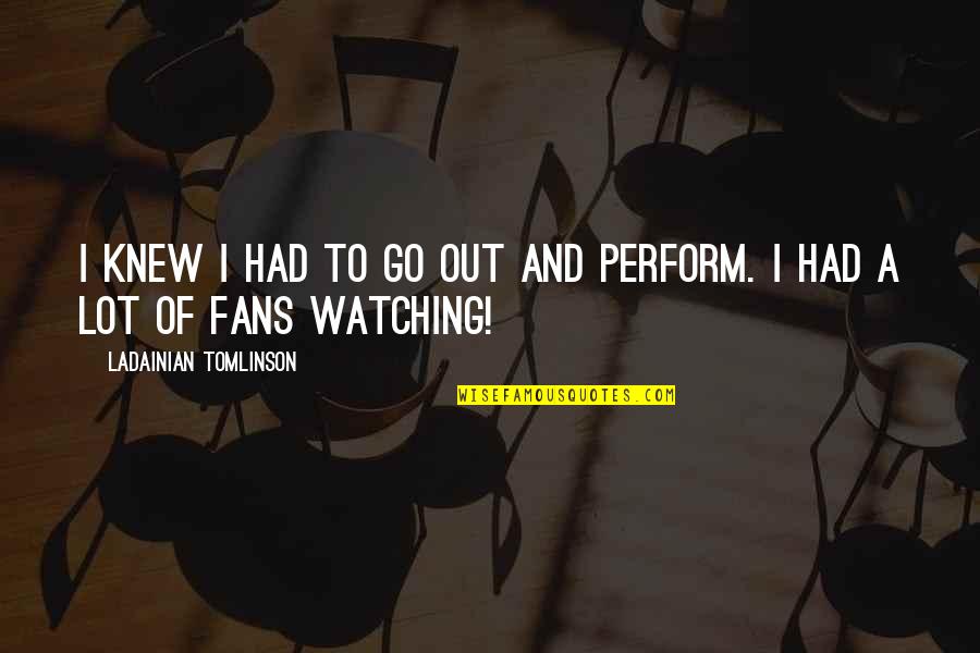 Grevelollik Quotes By LaDainian Tomlinson: I knew I had to go out and