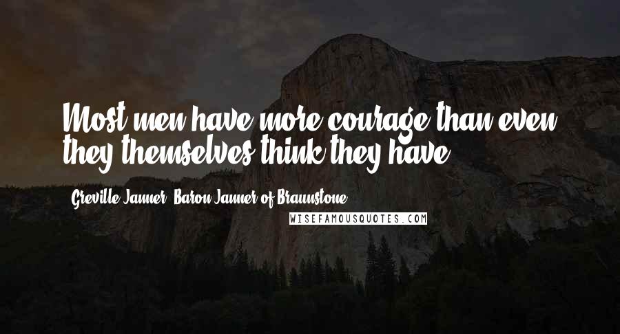 Greville Janner, Baron Janner Of Braunstone quotes: Most men have more courage than even they themselves think they have ...