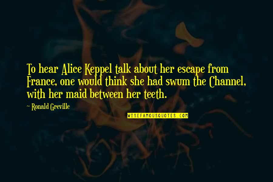 Greville's Quotes By Ronald Greville: To hear Alice Keppel talk about her escape