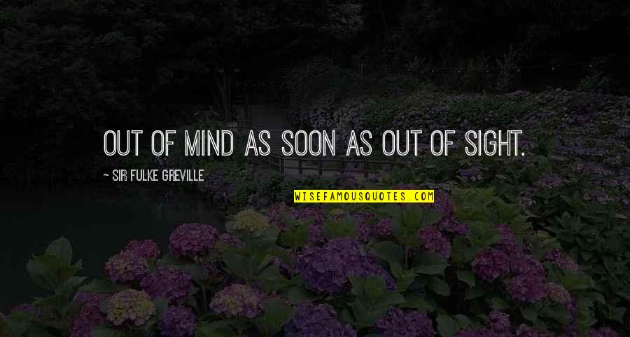 Greville's Quotes By Sir Fulke Greville: Out of mind as soon as out of