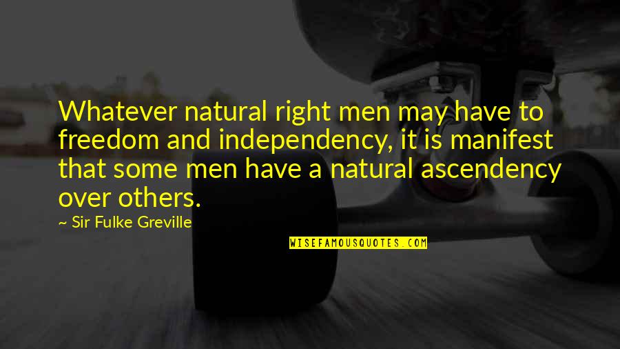 Greville's Quotes By Sir Fulke Greville: Whatever natural right men may have to freedom