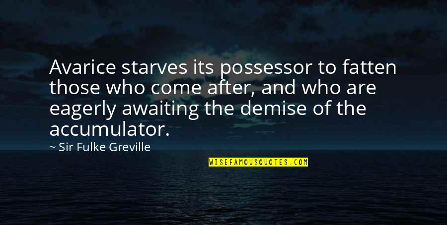 Greville's Quotes By Sir Fulke Greville: Avarice starves its possessor to fatten those who