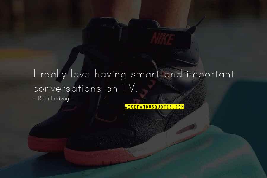Grevinderne Quotes By Robi Ludwig: I really love having smart and important conversations