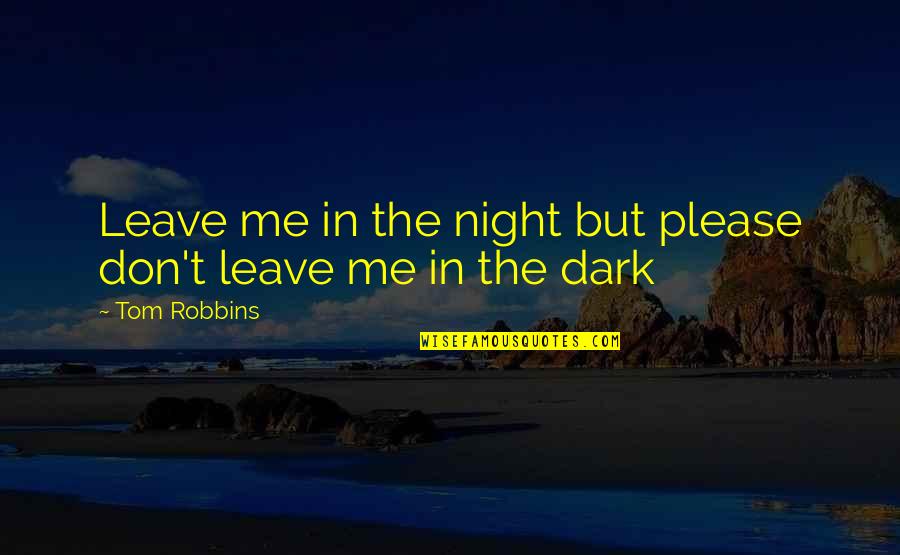 Grevinderne Quotes By Tom Robbins: Leave me in the night but please don't