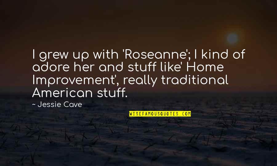 Grew Quotes By Jessie Cave: I grew up with 'Roseanne'; I kind of