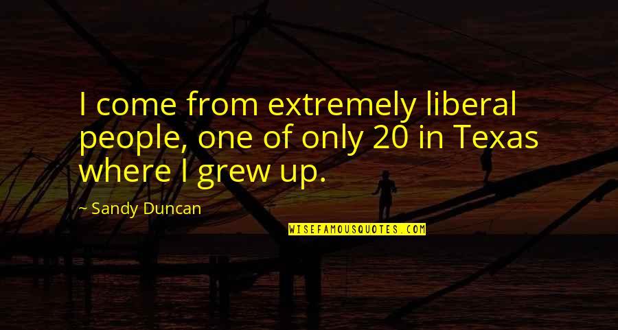 Grew Quotes By Sandy Duncan: I come from extremely liberal people, one of