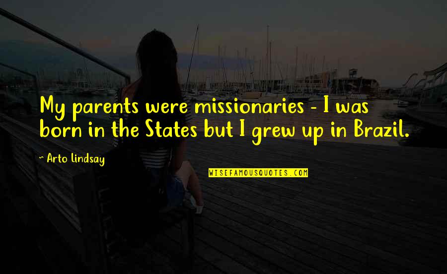 Grew Up Quotes By Arto Lindsay: My parents were missionaries - I was born