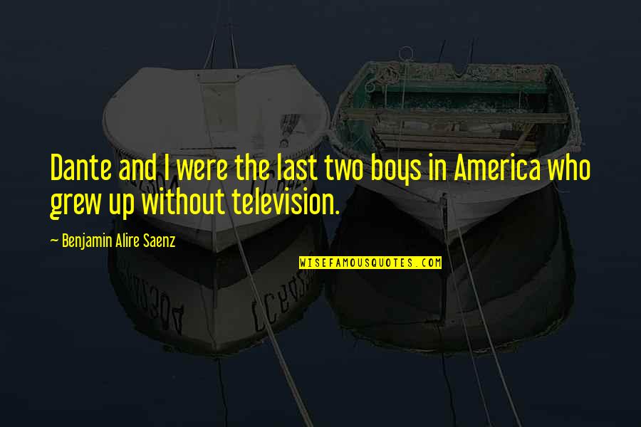 Grew Up Quotes By Benjamin Alire Saenz: Dante and I were the last two boys Grew Up Quotes By Benjamin Alire Saenz: Dante and I were the last two boys