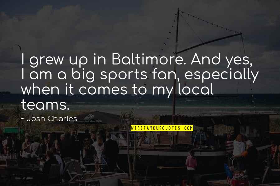 Grew Up Quotes By Josh Charles: I grew up in Baltimore. And yes, I