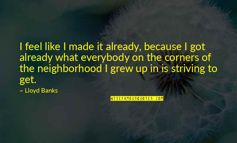 Grew Up Quotes By Lloyd Banks: I feel like I made it already, because