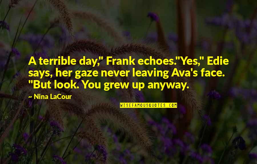 Grew Up Quotes By Nina LaCour: A terrible day," Frank echoes."Yes," Edie says, her