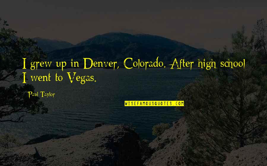 Grew Up Quotes By Paul Taylor: I grew up in Denver, Colorado. After high