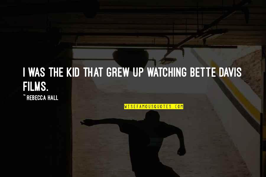 Grew Up Quotes By Rebecca Hall: I was the kid that grew up watching Grew Up Quotes By Rebecca Hall: I was the kid that grew up watching
