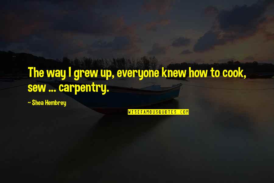 Grew Up Quotes By Shea Hembrey: The way I grew up, everyone knew how