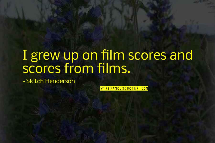 Grew Up Quotes By Skitch Henderson: I grew up on film scores and scores