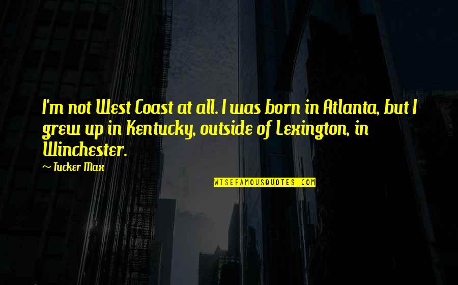 Grew Up Quotes By Tucker Max: I'm not West Coast at all. I was Grew Up Quotes By Tucker Max: I'm not West Coast at all. I was