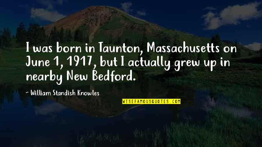 Grew Up Quotes By William Standish Knowles: I was born in Taunton, Massachusetts on June