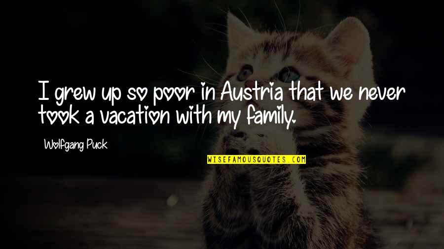 Grew Up Quotes By Wolfgang Puck: I grew up so poor in Austria that
