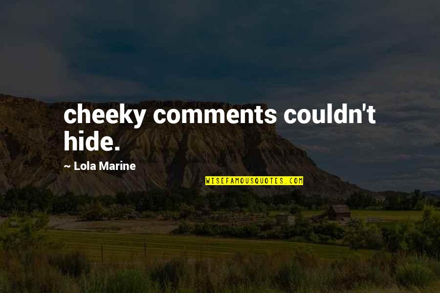 Grew Up Together Quotes By Lola Marine: cheeky comments couldn't hide. Grew Up Together Quotes By Lola Marine: cheeky comments couldn't hide.
