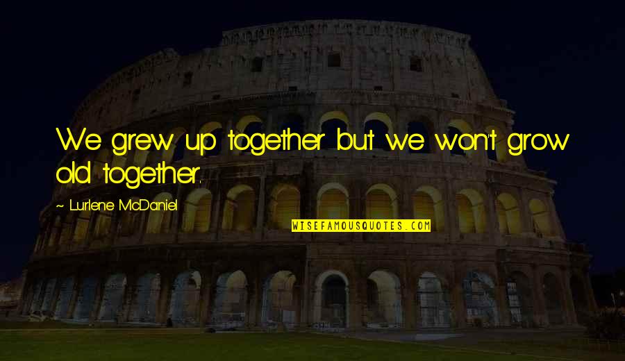 Grew Up Together Quotes By Lurlene McDaniel: We grew up together but we won't grow Grew Up Together Quotes By Lurlene McDaniel: We grew up together but we won't grow