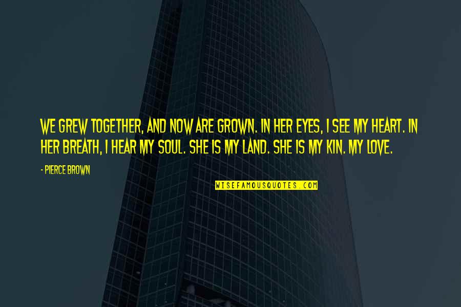 Grew Up Together Quotes By Pierce Brown: We grew together, and now are grown. In Grew Up Together Quotes By Pierce Brown: We grew together, and now are grown. In