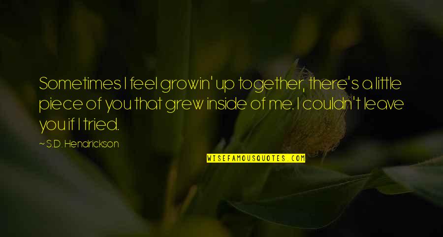 Grew Up Together Quotes By S.D. Hendrickson: Sometimes I feel growin' up together, there's a Grew Up Together Quotes By S.D. Hendrickson: Sometimes I feel growin' up together, there's a