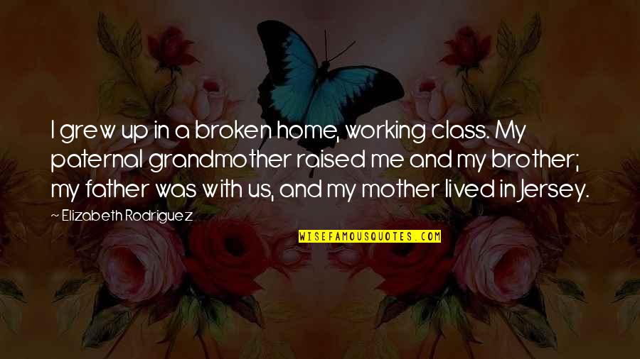 Grew Up Without A Father Quotes By Elizabeth Rodriguez: I grew up in a broken home, working