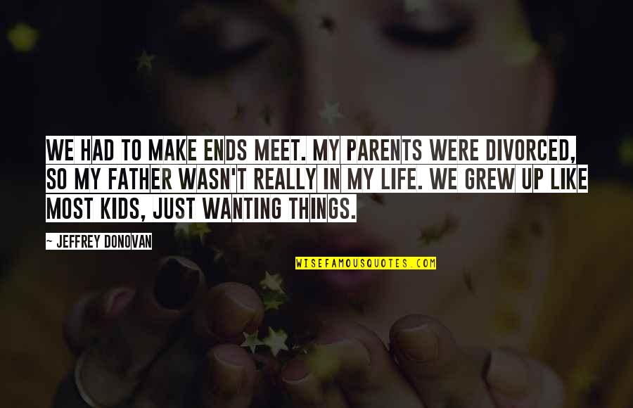 Grew Up Without A Father Quotes By Jeffrey Donovan: We had to make ends meet. My parents