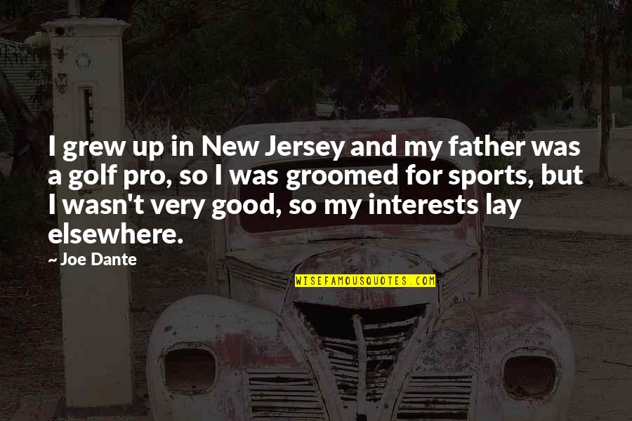 Grew Up Without A Father Quotes By Joe Dante: I grew up in New Jersey and my