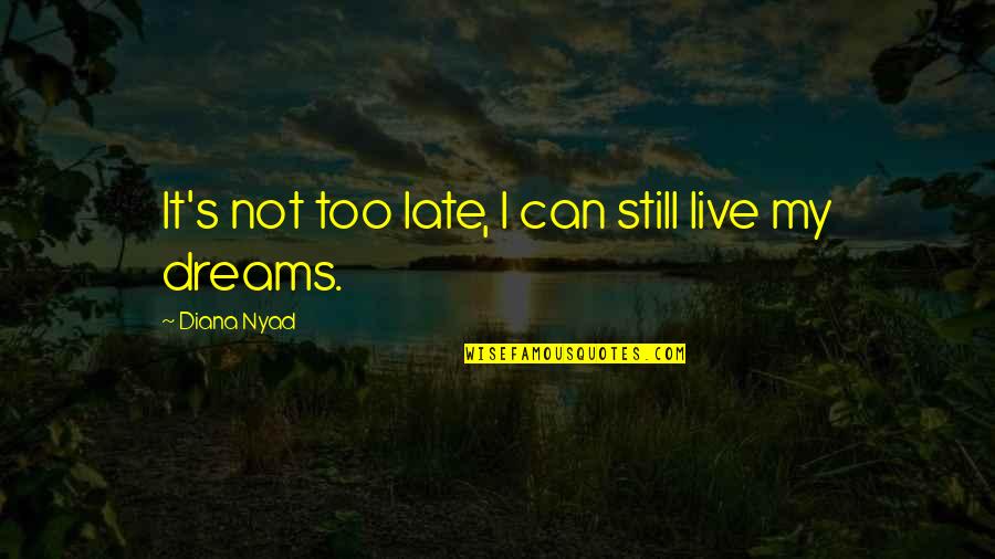 Greweling Quotes By Diana Nyad: It's not too late, I can still live Greweling Quotes By Diana Nyad: It's not too late, I can still live