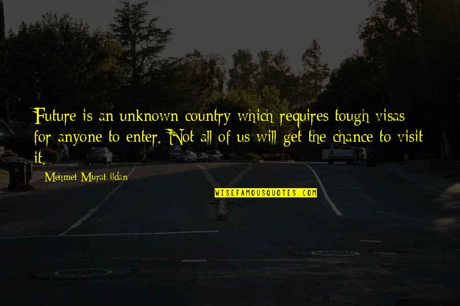 Greweling Quotes By Mehmet Murat Ildan: Future is an unknown country which requires tough Greweling Quotes By Mehmet Murat Ildan: Future is an unknown country which requires tough