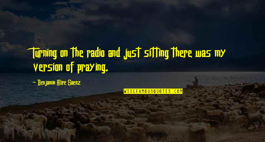 Grexit Quotes By Benjamin Alire Saenz: Turning on the radio and just sitting there Grexit Quotes By Benjamin Alire Saenz: Turning on the radio and just sitting there