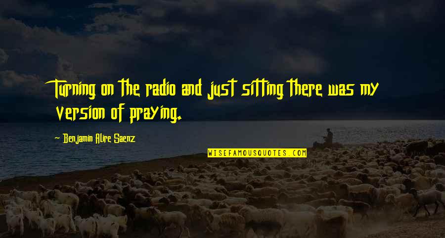 Grexit Quotes By Benjamin Alire Saenz: Turning on the radio and just sitting there