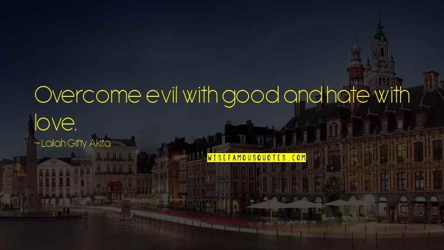 Grexit Quotes By Lailah Gifty Akita: Overcome evil with good and hate with love.