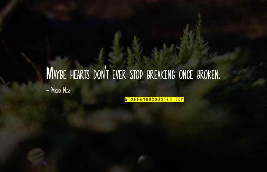 Grexp10 Quotes By Patrick Ness: Maybe hearts don't ever stop breaking once broken.