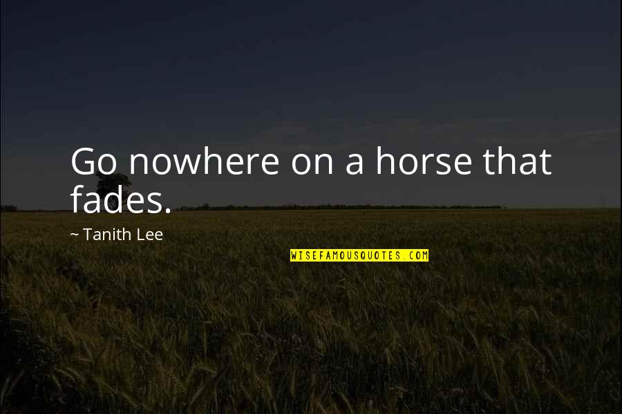 Grey Anatomy Rise Up Quotes By Tanith Lee: Go nowhere on a horse that fades.