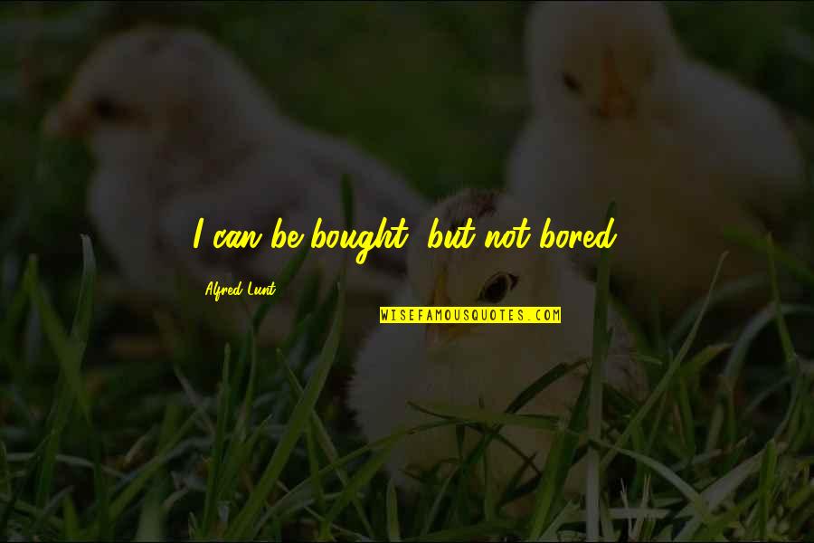 Grey Anatomy Season 6 Goodbye Quotes By Alfred Lunt: I can be bought, but not bored.