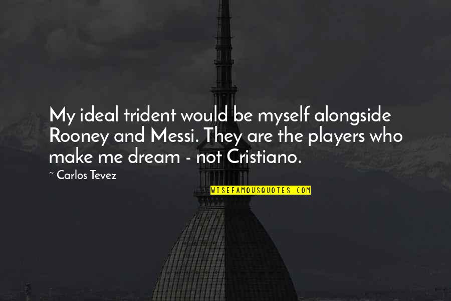Grey Anatomy Season 9 Episode 1 Quotes By Carlos Tevez: My ideal trident would be myself alongside Rooney